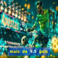 mais de 9.5 gols o que significa